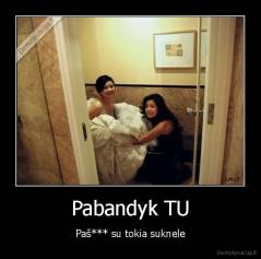 Pabandyk TU - Paš*** su tokia suknele
