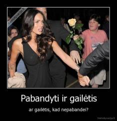 Pabandyti ir gailėtis - ar gailėtis, kad nepabandei?