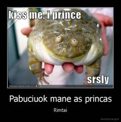 Pabuciuok mane as princas - Rimtai