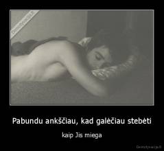 Pabundu ankščiau, kad galėčiau stebėti - kaip Jis miega