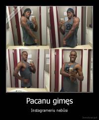 Pacanu gimęs - Instagrameriu nebūsi