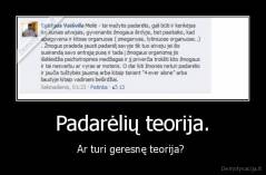 Padarėlių teorija. - Ar turi geresnę teorija? 