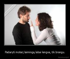 Padaryti moterį laimingą labai lengva, tik brangu. - 