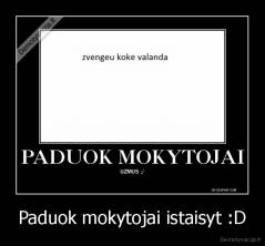 Paduok mokytojai istaisyt :D - 