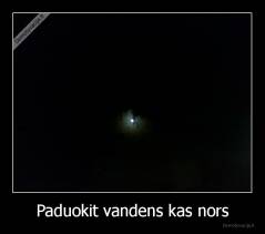 Paduokit vandens kas nors - 