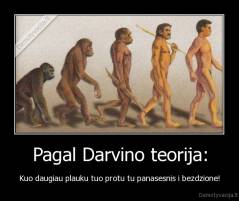 Pagal Darvino teorija: - Kuo daugiau plauku tuo protu tu panasesnis i bezdzione!