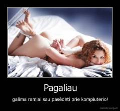Pagaliau - galima ramiai sau pasėdėti prie kompiuterio!