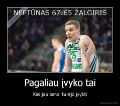 Pagaliau įvyko tai - Kas jau senai turėjo įvykti