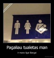 Pagaliau tualetas man - ir mano ilgai šlangai