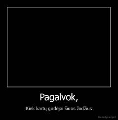 Pagalvok, - Kiek kartų girdėjai šiuos žodžius