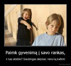 Paimk gyvenimą į savo rankas, - ir kas atsitiks? Siaubingas dalykas: nėra ką kaltinti