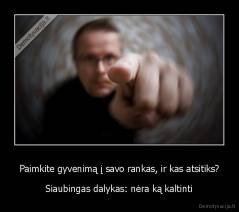 Paimkite gyvenimą į savo rankas, ir kas atsitiks? - Siaubingas dalykas: nėra ką kaltinti