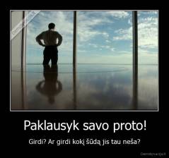 Paklausyk savo proto! - Girdi? Ar girdi kokį šūdą jis tau neša?