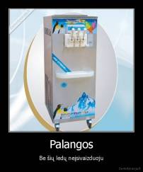 Palangos - Be šių ledų neįsivaizduoju