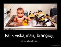 Palik viską man, brangioji,  - aš susitvarkysiu...