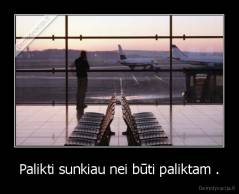Palikti sunkiau nei būti paliktam . - 