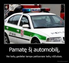 Pamatę šį automobilį, - Visi kelių gaideliai tampa paklusniais kelių viščiukais.
