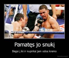 Pamatęs jo snukį - Bėgsi į iki ir nupirksi jam odos kremo