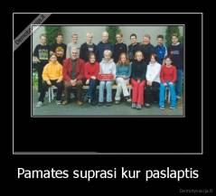 Pamates suprasi kur paslaptis - 