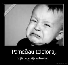 Pamečiau telefoną, - Ir jis begarsėje aplinkoje... 