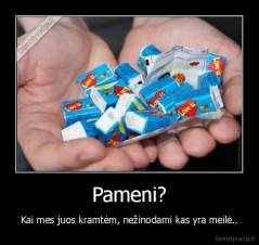 Pameni? - Kai mes juos kramtėm, nežinodami kas yra meilė..