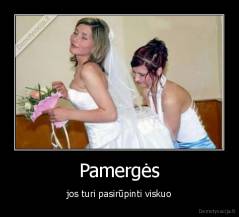 Pamergės - jos turi pasirūpinti viskuo