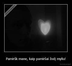 Pamiršk mane, kaip pamiršai žodį myliu! - 