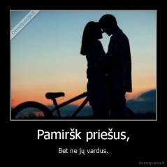 Pamiršk priešus, - Bet ne jų vardus.