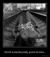 Pamiršk tą skaudžią praeitį, gyvenki šia diena... - 