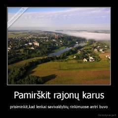 Pamirškit rajonų karus - prisiminkit,kad lenkai savivaldybių rinkimuose antri buvo