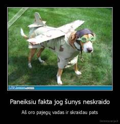 Paneiksiu fakta jog šunys neskraido - Aš oro pajegų vadas ir skraidau pats