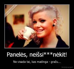 Panelės, neišsi***nėkit! - Ne visada tai, kas madinga - gražu...