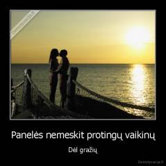 Panelės nemeskit protingų vaikinų - Dėl gražių