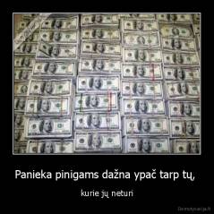 Panieka pinigams dažna ypač tarp tų,  - kurie jų neturi