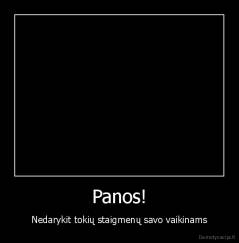 Panos! - Nedarykit tokių staigmenų savo vaikinams