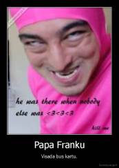 Papa Franku - Visada bus kartu.
