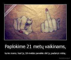 Paplokime 21 metų vaikinams, - kurie mano, kad jų 16-metės panelės dėl jų padarys viską.