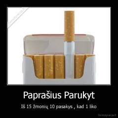 Paprašius Parukyt - Iš 15 žmonių 10 pasakys , kad 1 liko