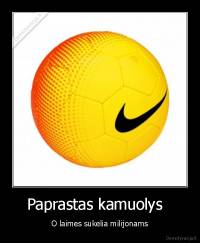Paprastas kamuolys   - O laimes sukelia milijonams