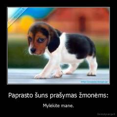 Paprasto šuns prašymas žmonėms: - Mylėkite mane.