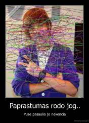 Paprastumas rodo jog.. - Puse pasaulio jo nekencia