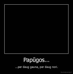 Papūgos... - ...per daug gauna, per daug nori.