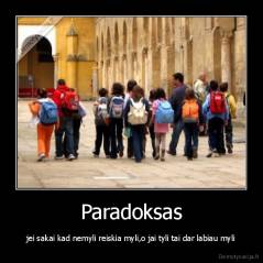 Paradoksas - jei sakai kad nemyli reiskia myli,o jai tyli tai dar labiau myli