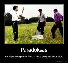 Paradoksas - kai tik prireikia spauzdintuvo, tai visų sugedę arba neturi dažų