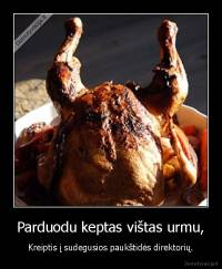 Parduodu keptas vištas urmu, - Kreiptis į sudegusios paukštidės direktorių.
