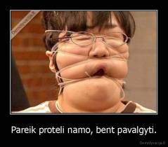 Pareik proteli namo, bent pavalgyti. - 