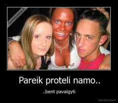 Pareik proteli namo.. - ..bent pavalgyti