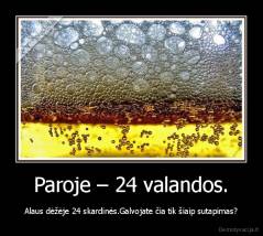 Paroje – 24 valandos. - Alaus dėžėje 24 skardinės.Galvojate čia tik šiaip sutapimas?