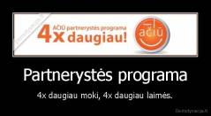 Partnerystės programa - 4x daugiau moki, 4x daugiau laimės.