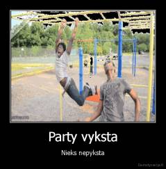Party vyksta - Nieks nepyksta